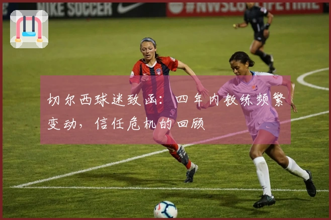 切尔西球迷致函：四年内教练频繁变动，信任危机的回顾