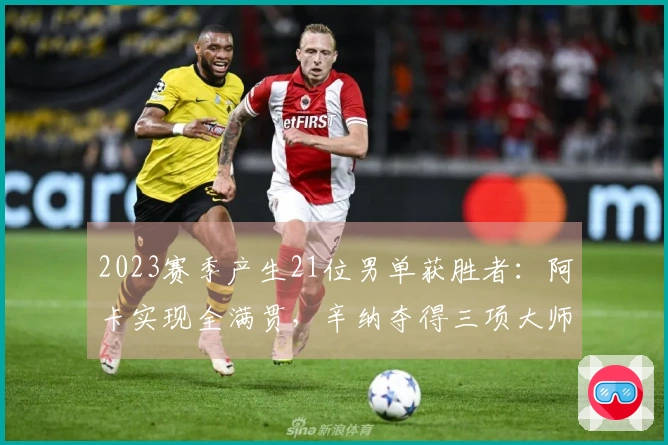 2023赛季产生21位男单获胜者：阿卡实现全满贯，辛纳夺得三项大师赛！