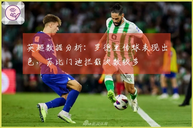 英超数据分析：罗德里传球表现出色，苏比门迪拦截次数较多